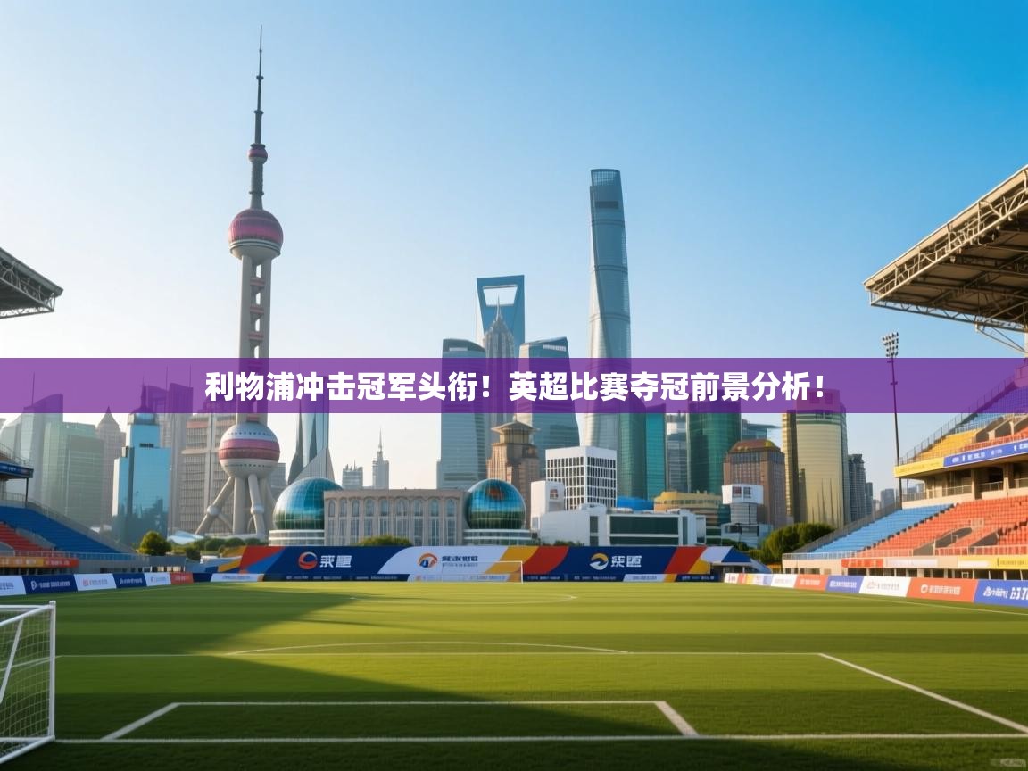 利物浦冲击冠军头衔!英超比赛夺冠前景分析! 第2张