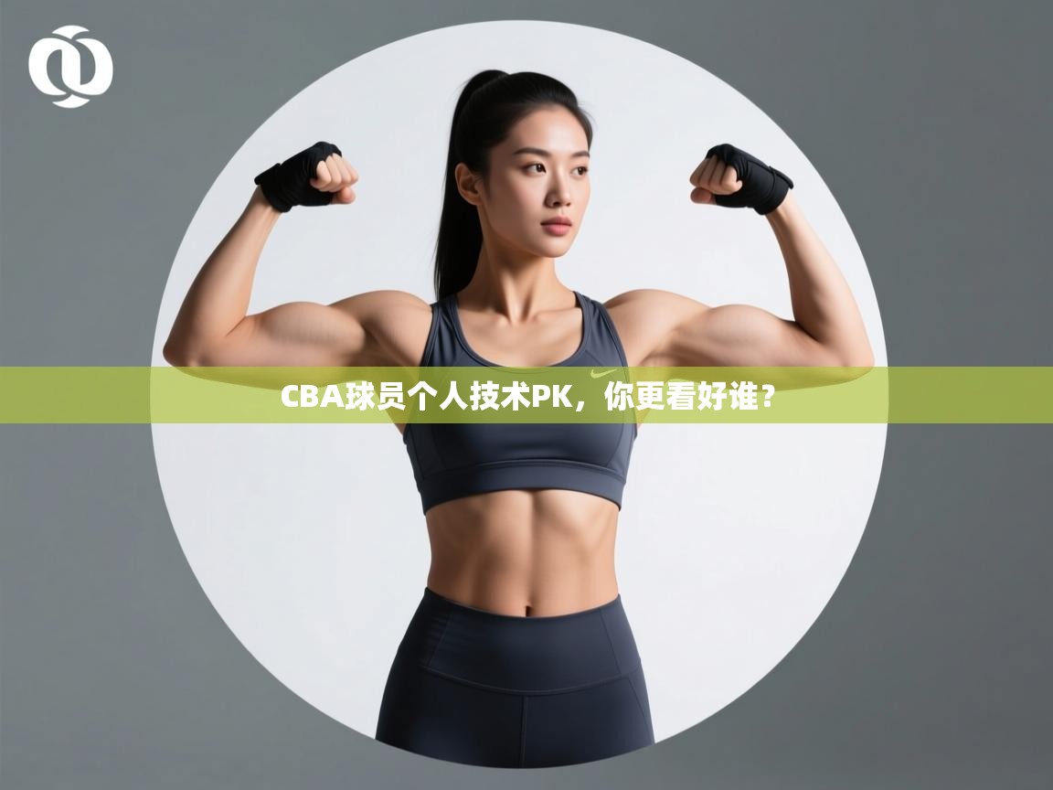 CBA球员个人技术PK，你更看好谁？